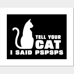 Tell Your Cat I Said PsPsPs Posters and Art
